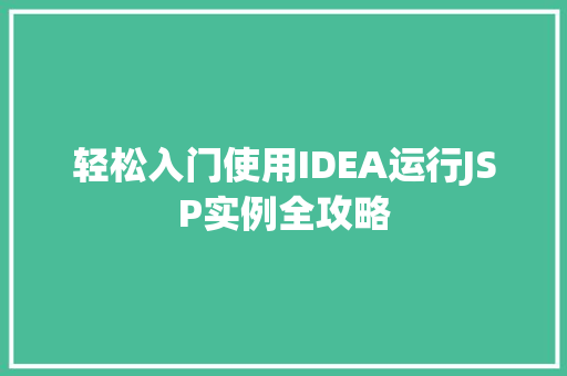 轻松入门使用IDEA运行JSP实例全攻略