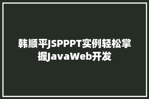 韩顺平JSPPPT实例轻松掌握JavaWeb开发
