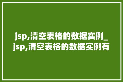 jsp,清空表格的数据实例_jsp,清空表格的数据实例有哪些
