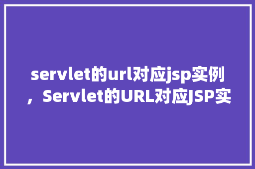 servlet的url对应jsp实例，Servlet的URL对应JSP实例