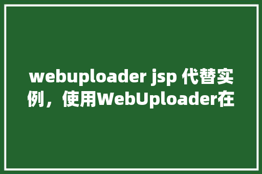 webuploader jsp 代替实例，使用WebUploader在JSP中代替实例  第1张