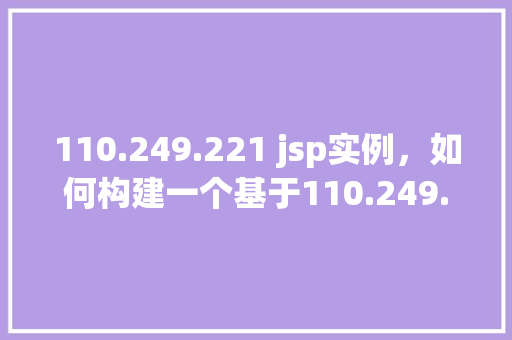 110.249.221 jsp实例，如何构建一个基于110.249.221的JSP实例