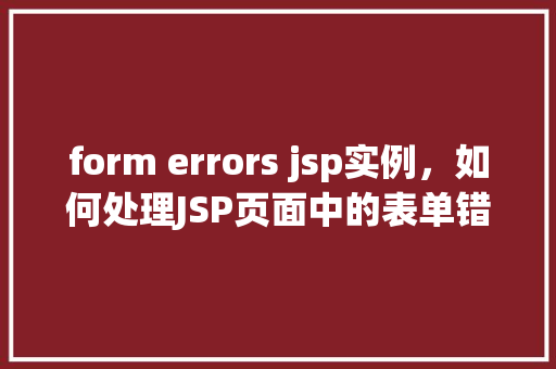 form errors jsp实例，如何处理JSP页面中的表单错误实例介绍