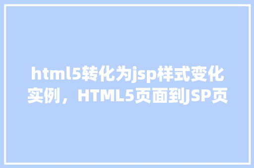 html5转化为jsp样式变化实例，HTML5页面到JSP页面样式变化实例介绍