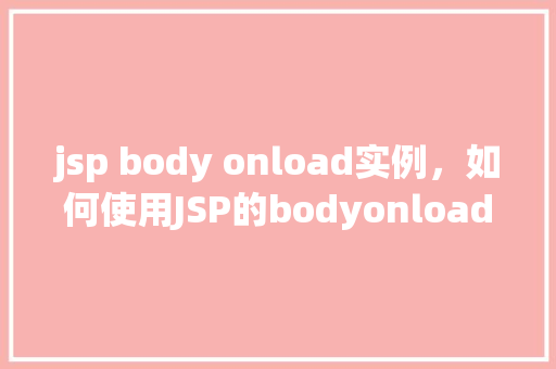 jsp body onload实例，如何使用JSP的bodyonload实现页面加载时执行脚本  第1张