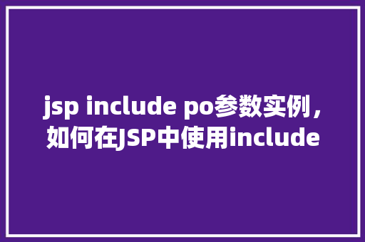 jsp include po参数实例，如何在JSP中使用include指令传递PO参数实例