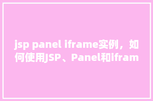 jsp panel iframe实例，如何使用JSP、Panel和iframe实现页面布局实例