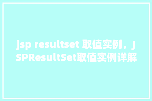 jsp resultset 取值实例，JSPResultSet取值实例详解  第1张