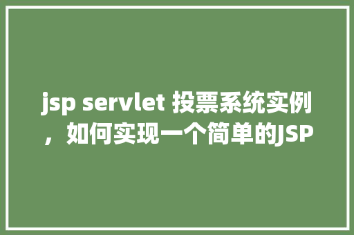 jsp servlet 投票系统实例，如何实现一个简单的JSPServlet投票系统实例