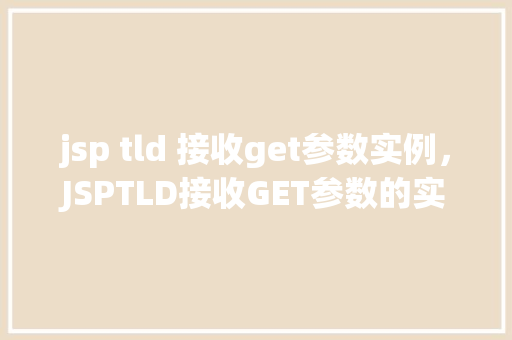 jsp tld 接收get参数实例，JSPTLD接收GET参数的实例介绍