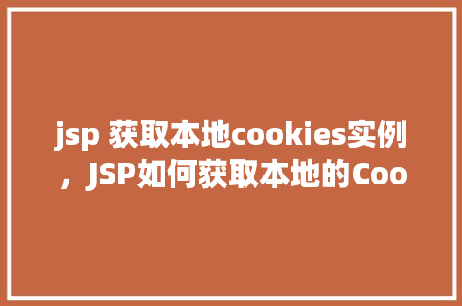jsp 获取本地cookies实例，JSP如何获取本地的Cookies实例