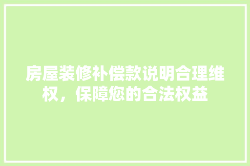 房屋装修补偿款说明合理维权，保障您的合法权益