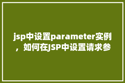 jsp中设置parameter实例，如何在JSP中设置请求参数的实例教程
