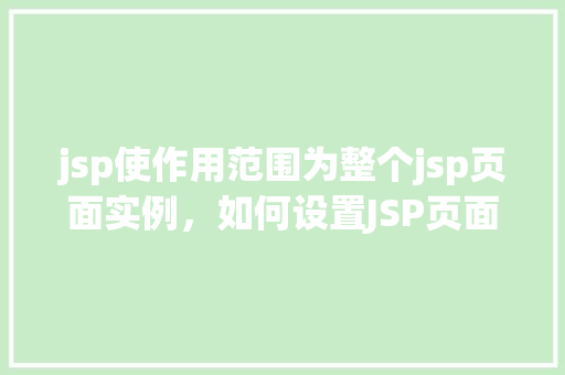 jsp使作用范围为整个jsp页面实例，如何设置JSP页面中变量使作用范围为整个页面实例
