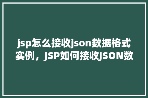 jsp怎么接收json数据格式实例，JSP如何接收JSON数据格式实例详解