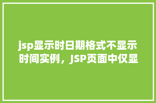 jsp显示时日期格式不显示时间实例，JSP页面中仅显示日期而不显示时间的实现实例  第1张