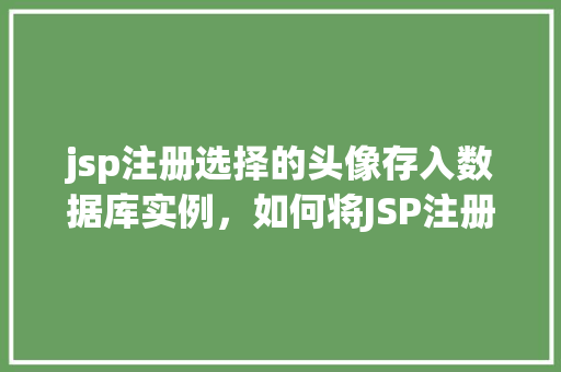 jsp注册选择的头像存入数据库实例，如何将JSP注册界面选择的头像存入数据库实例