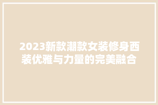 2023新款潮款女装修身西装优雅与力量的完美融合