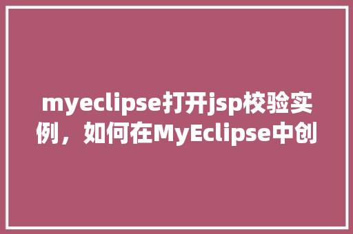 myeclipse打开jsp校验实例，如何在MyEclipse中创建并运行一个简单的JSP校验实例