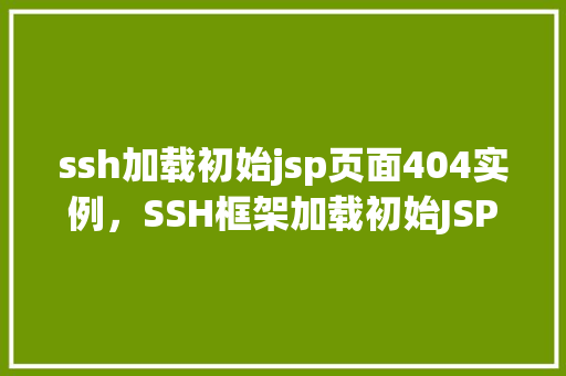 ssh加载初始jsp页面404实例，SSH框架加载初始JSP页面时遭遇404错误实例介绍