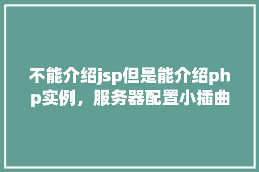 不能介绍jsp但是能介绍php实例，服务器配置小插曲：不能介绍jsp但是能介绍php实例