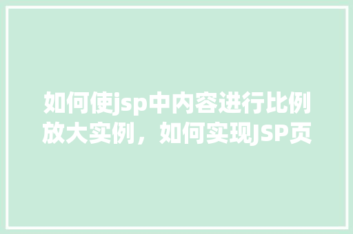 如何使jsp中内容进行比例放大实例，如何实现JSP页面内容的比例放大效果