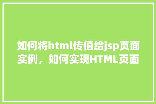 如何将html传值给jsp页面实例，如何实现HTML页面向JSP页面传递值