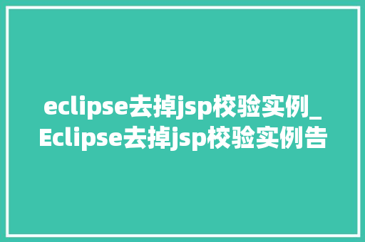 eclipse去掉jsp校验实例_Eclipse去掉jsp校验实例告别繁琐，轻松配置