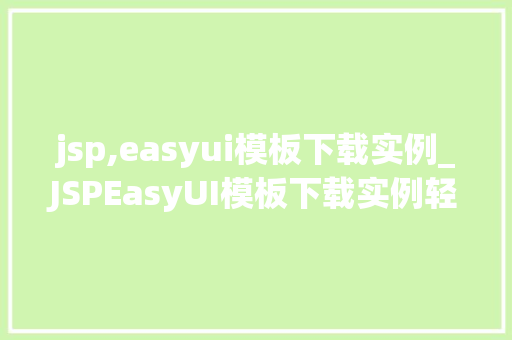 jsp,easyui模板下载实例_JSPEasyUI模板下载实例轻松打造精美网页