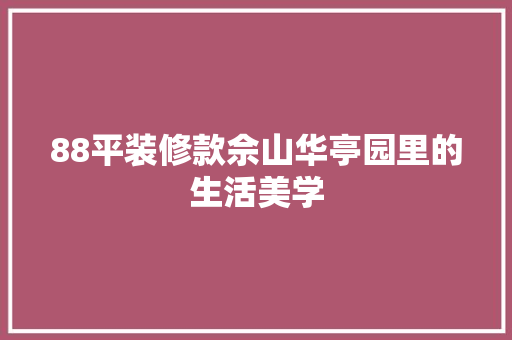 88平装修款佘山华亭园里的生活美学