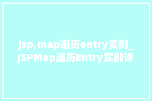 jsp,map遍历entry实例_JSPMap遍历Entry实例详细浅出与实战方法