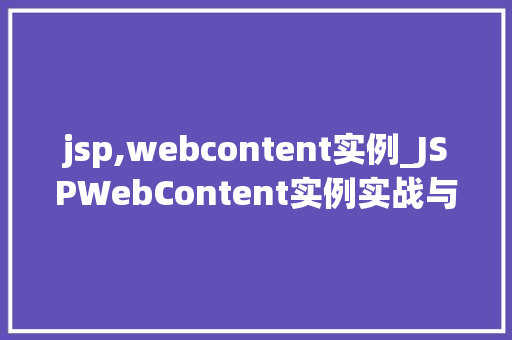 jsp,webcontent实例_JSPWebContent实例实战与方法分享