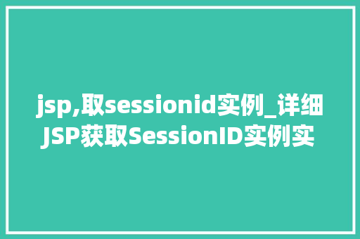 jsp,取sessionid实例_详细JSP获取SessionID实例实战与方法