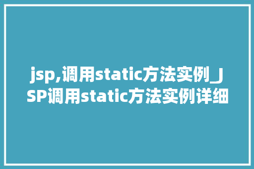jsp,调用static方法实例_JSP调用static方法实例详细浅出方法方法