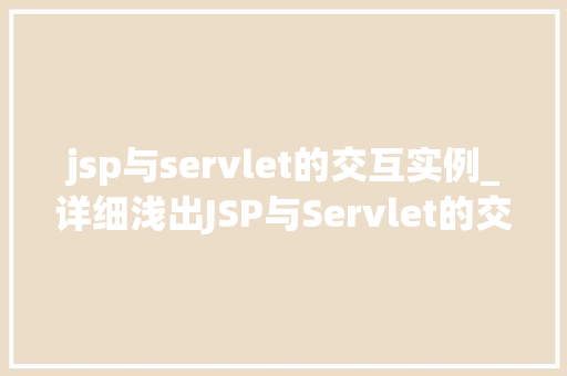 jsp与servlet的交互实例_详细浅出JSP与Servlet的交互实例详解