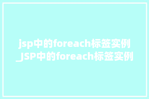 jsp中的foreach标签实例_JSP中的foreach标签实例详细浅出，让你轻松掌握循环遍历