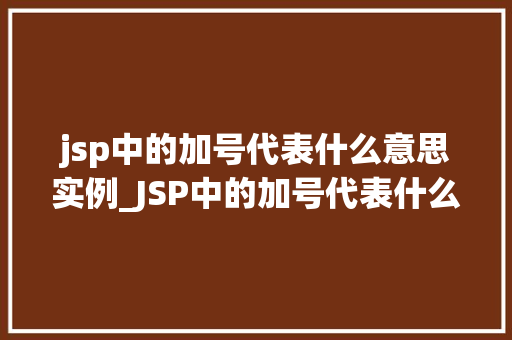 jsp中的加号代表什么意思实例_JSP中的加号代表什么意思实例讲解与详细分析