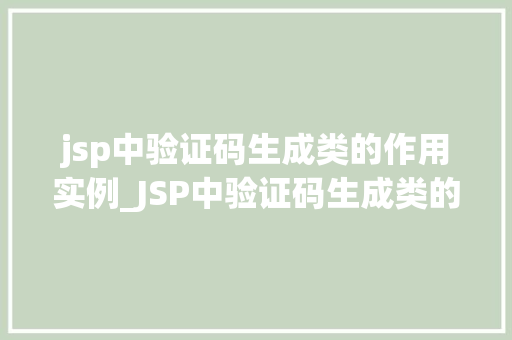 jsp中验证码生成类的作用实例_JSP中验证码生成类的作用实例守护网络安全的关键一环