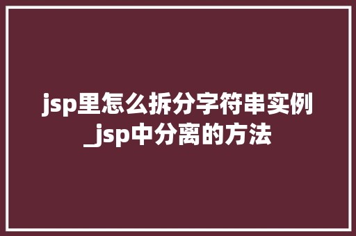 jsp里怎么拆分字符串实例_jsp中分离的方法