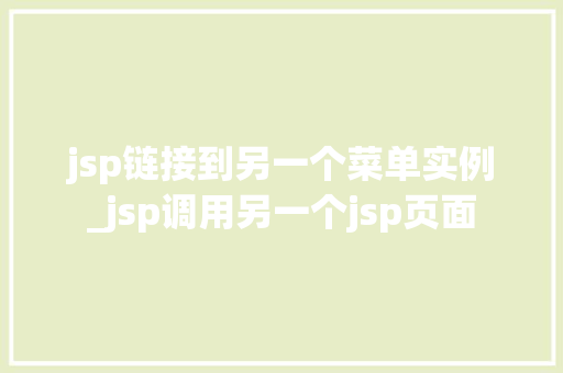 jsp链接到另一个菜单实例_jsp调用另一个jsp页面