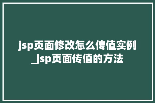 jsp页面修改怎么传值实例_jsp页面传值的方法