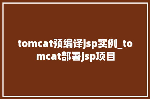 tomcat预编译jsp实例_tomcat部署jsp项目