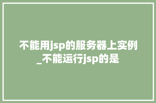 不能用jsp的服务器上实例_不能运行jsp的是
