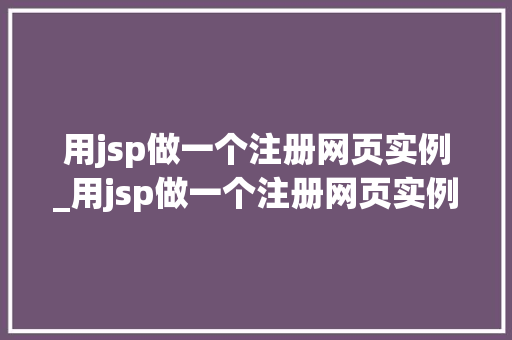用jsp做一个注册网页实例_用jsp做一个注册网页实例的方法