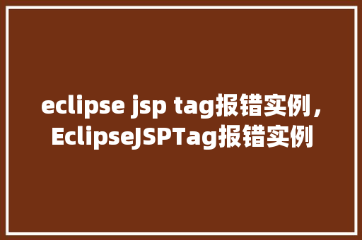 eclipse jsp tag报错实例，EclipseJSPTag报错实例