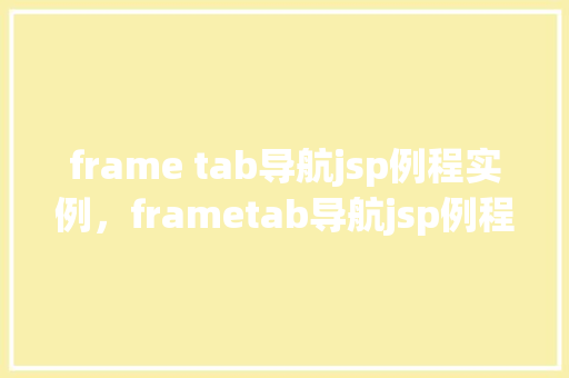 frame tab导航jsp例程实例，frametab导航jsp例程实例