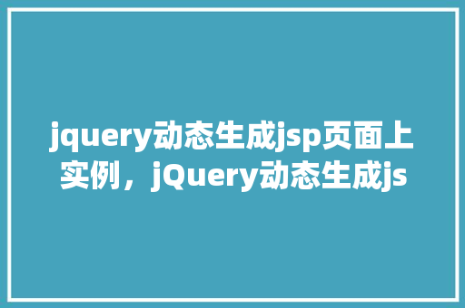 jquery动态生成jsp页面上实例，jQuery动态生成jsp页面上实例