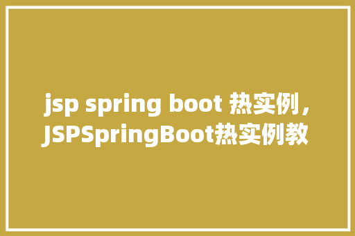 jsp spring boot 热实例，JSPSpringBoot热实例教程