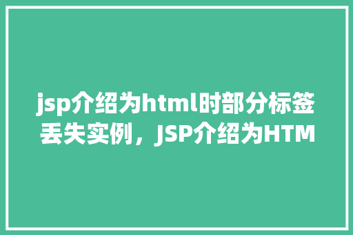 jsp介绍为html时部分标签丢失实例，JSP介绍为HTML时部分标签丢失实例