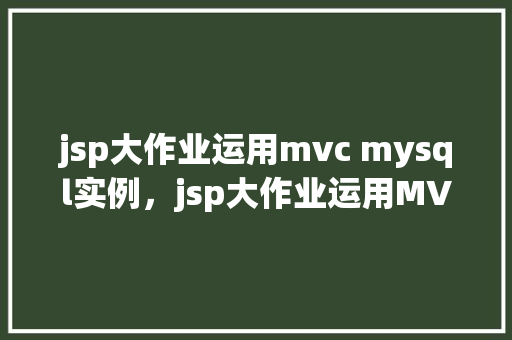 jsp大作业运用mvc mysql实例，jsp大作业运用MVCMySQL实例  第1张